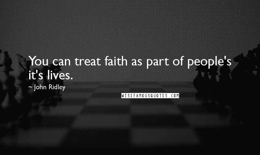 John Ridley Quotes: You can treat faith as part of people's it's lives.