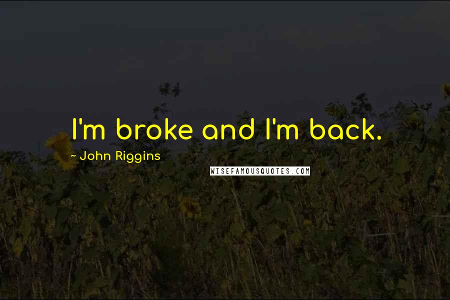 John Riggins Quotes: I'm broke and I'm back.