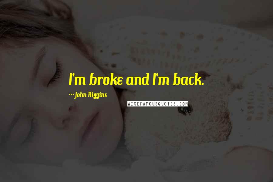 John Riggins Quotes: I'm broke and I'm back.