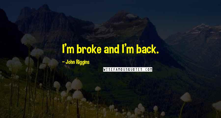 John Riggins Quotes: I'm broke and I'm back.