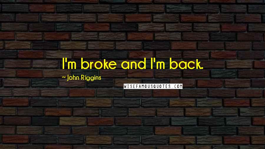 John Riggins Quotes: I'm broke and I'm back.