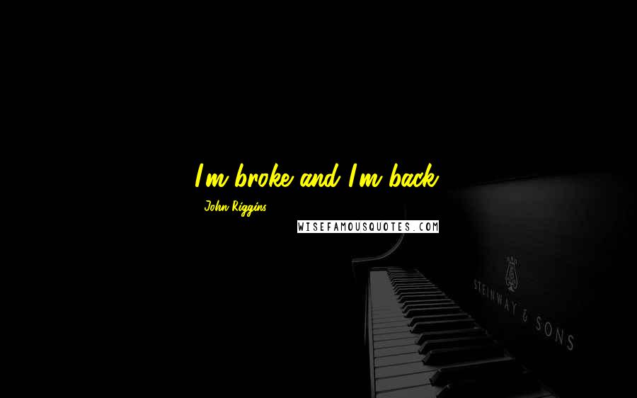 John Riggins Quotes: I'm broke and I'm back.