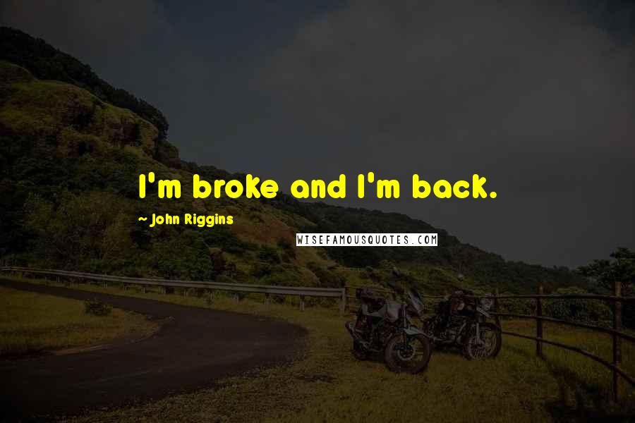 John Riggins Quotes: I'm broke and I'm back.