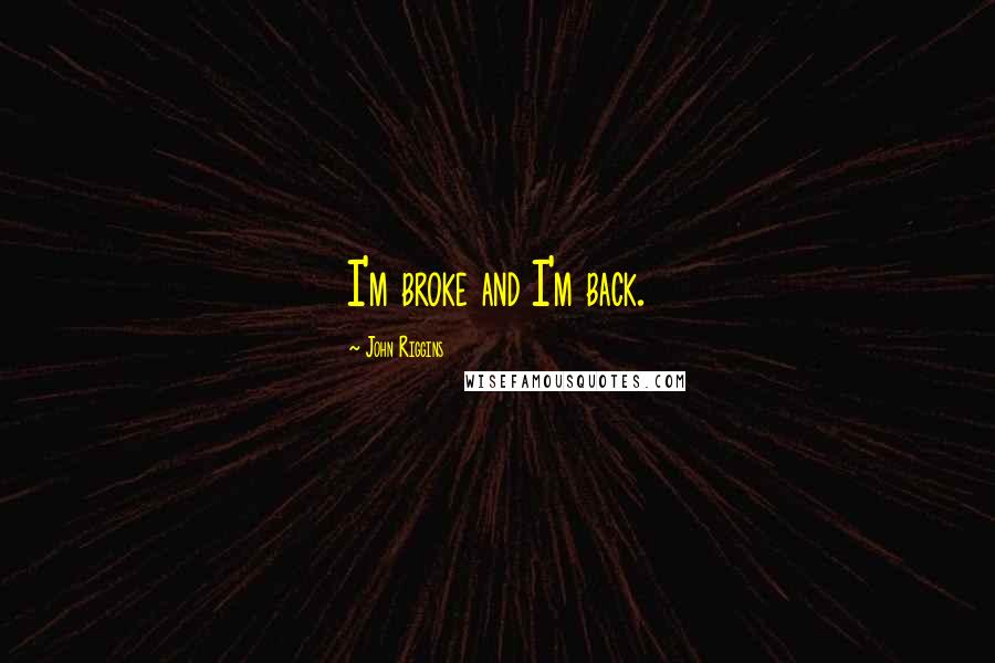 John Riggins Quotes: I'm broke and I'm back.