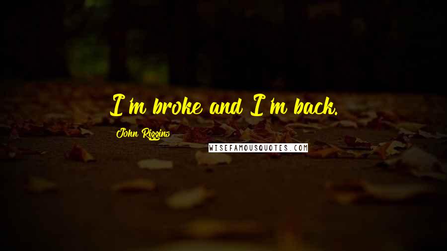 John Riggins Quotes: I'm broke and I'm back.