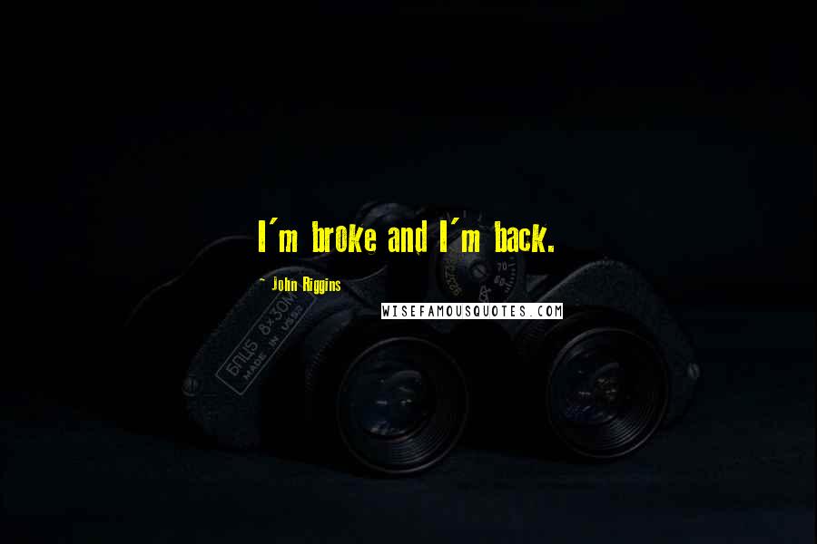 John Riggins Quotes: I'm broke and I'm back.