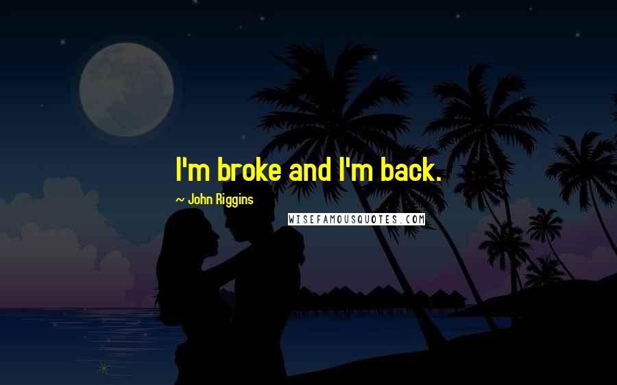 John Riggins Quotes: I'm broke and I'm back.