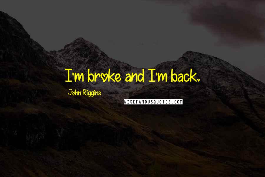 John Riggins Quotes: I'm broke and I'm back.