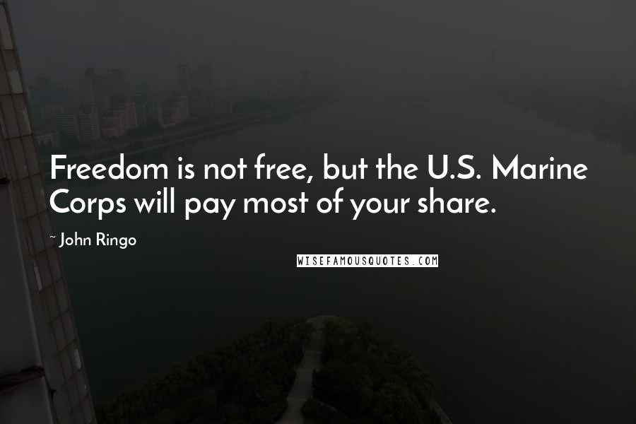 John Ringo Quotes: Freedom is not free, but the U.S. Marine Corps will pay most of your share.