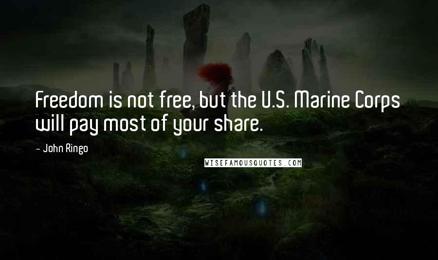 John Ringo Quotes: Freedom is not free, but the U.S. Marine Corps will pay most of your share.