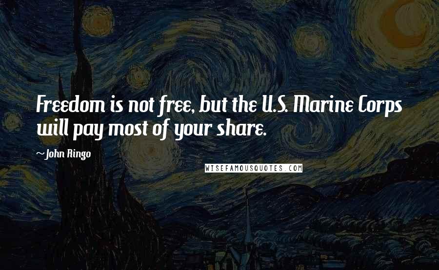 John Ringo Quotes: Freedom is not free, but the U.S. Marine Corps will pay most of your share.