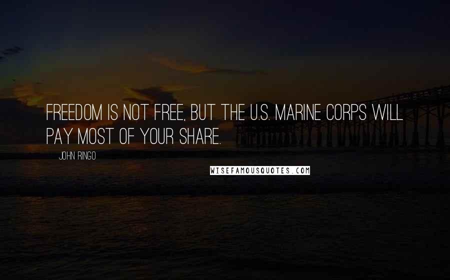 John Ringo Quotes: Freedom is not free, but the U.S. Marine Corps will pay most of your share.