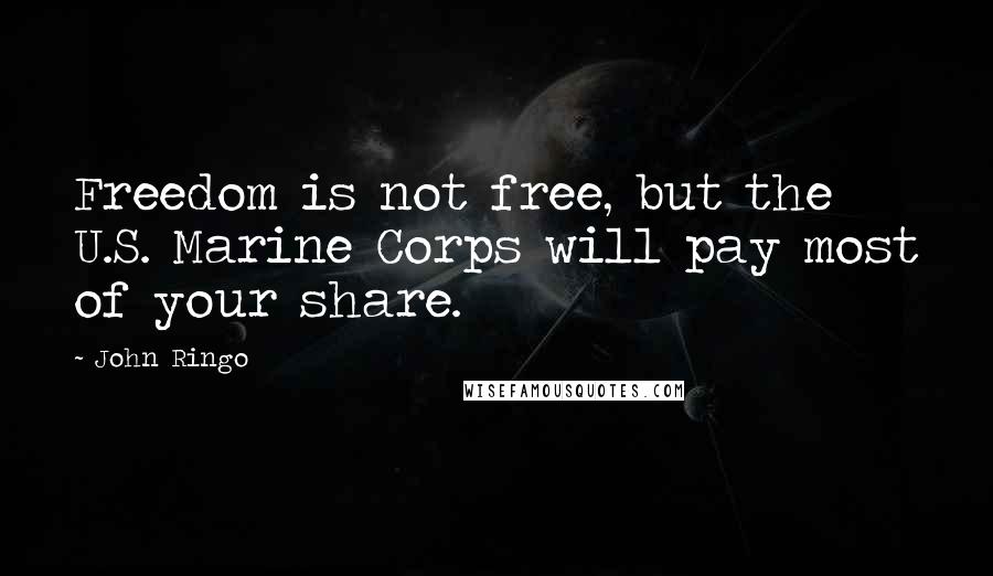 John Ringo Quotes: Freedom is not free, but the U.S. Marine Corps will pay most of your share.