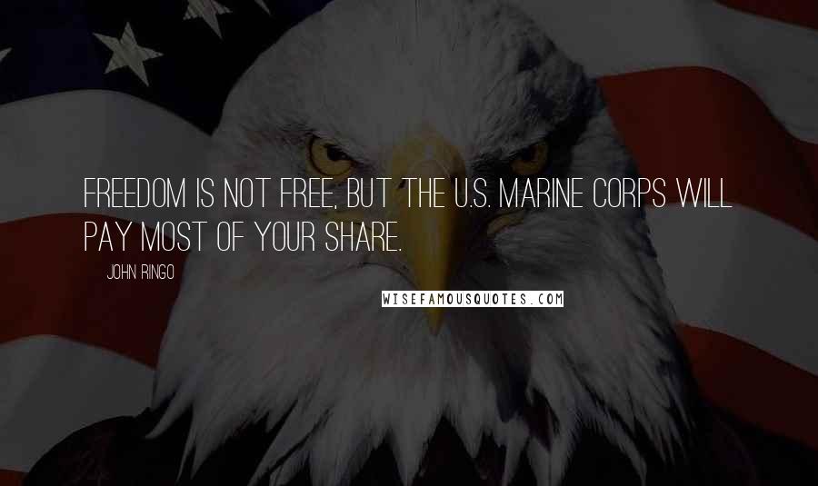 John Ringo Quotes: Freedom is not free, but the U.S. Marine Corps will pay most of your share.