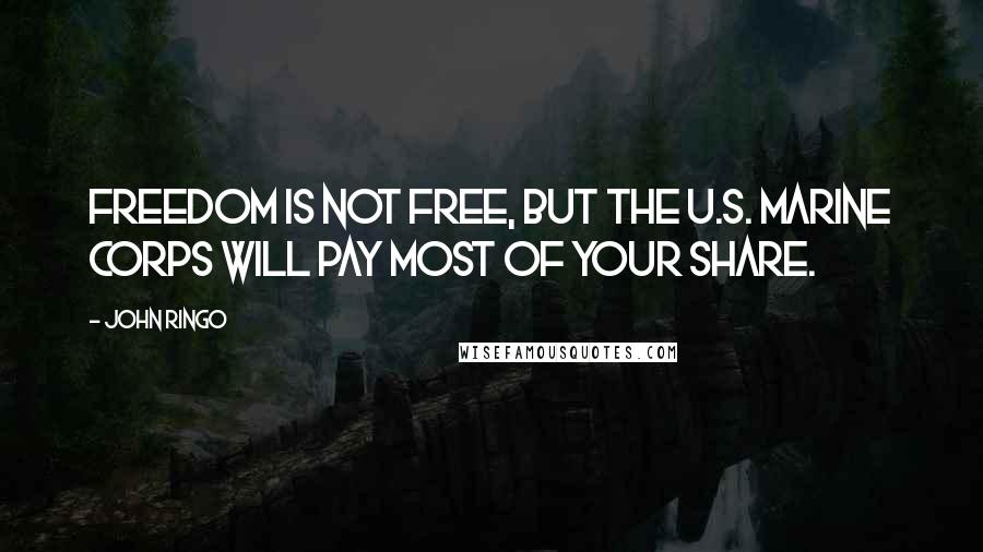 John Ringo Quotes: Freedom is not free, but the U.S. Marine Corps will pay most of your share.