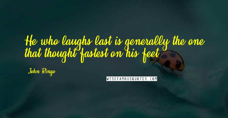 John Ringo Quotes: He who laughs last is generally the one that thought fastest on his feet,