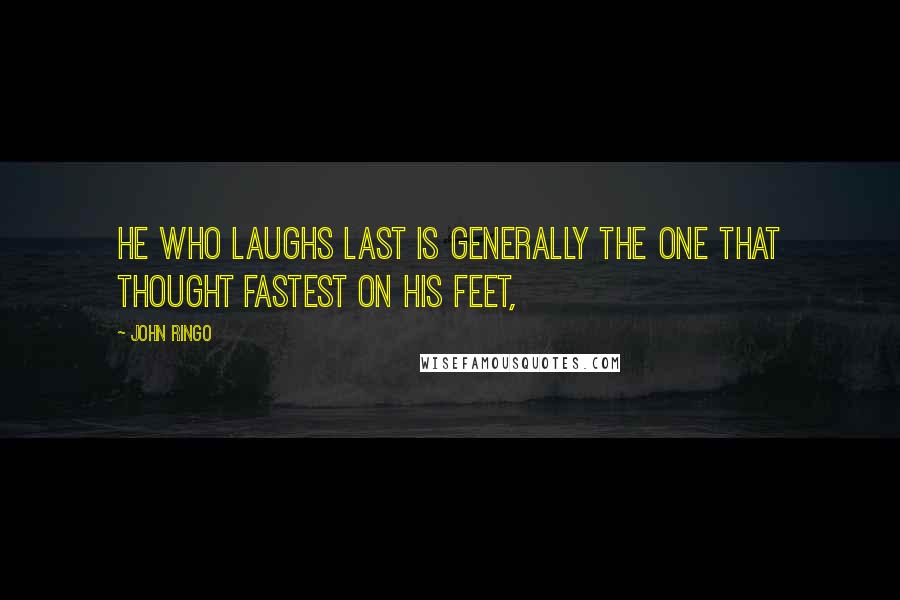 John Ringo Quotes: He who laughs last is generally the one that thought fastest on his feet,