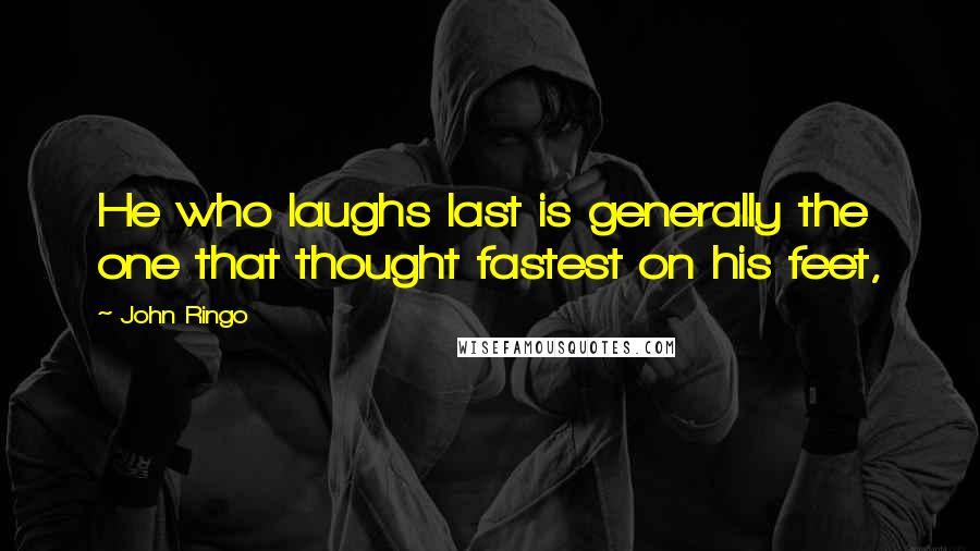 John Ringo Quotes: He who laughs last is generally the one that thought fastest on his feet,