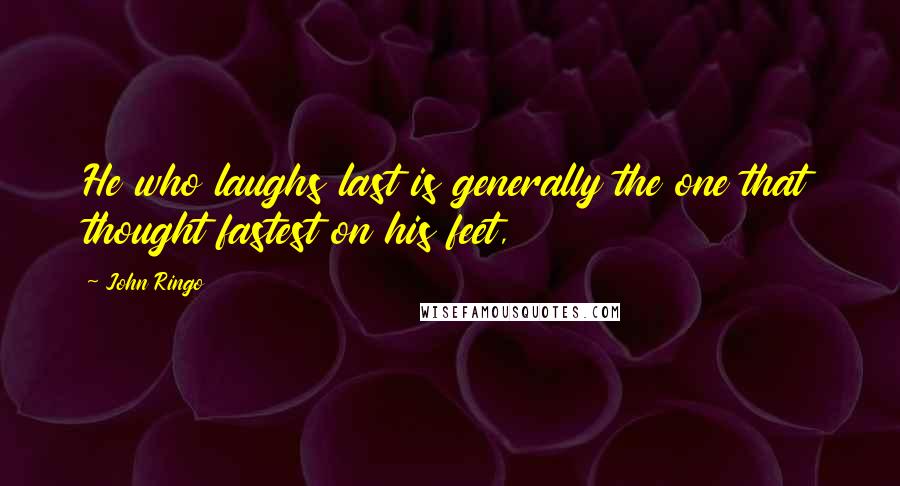 John Ringo Quotes: He who laughs last is generally the one that thought fastest on his feet,