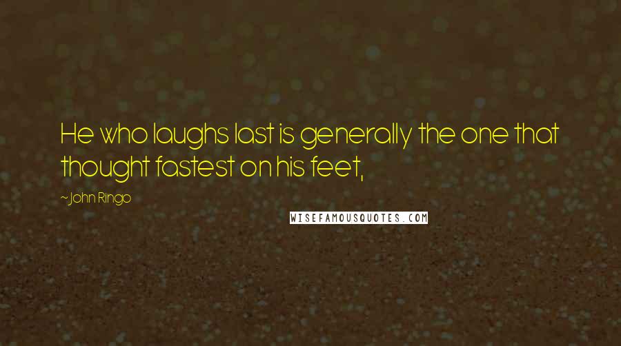 John Ringo Quotes: He who laughs last is generally the one that thought fastest on his feet,