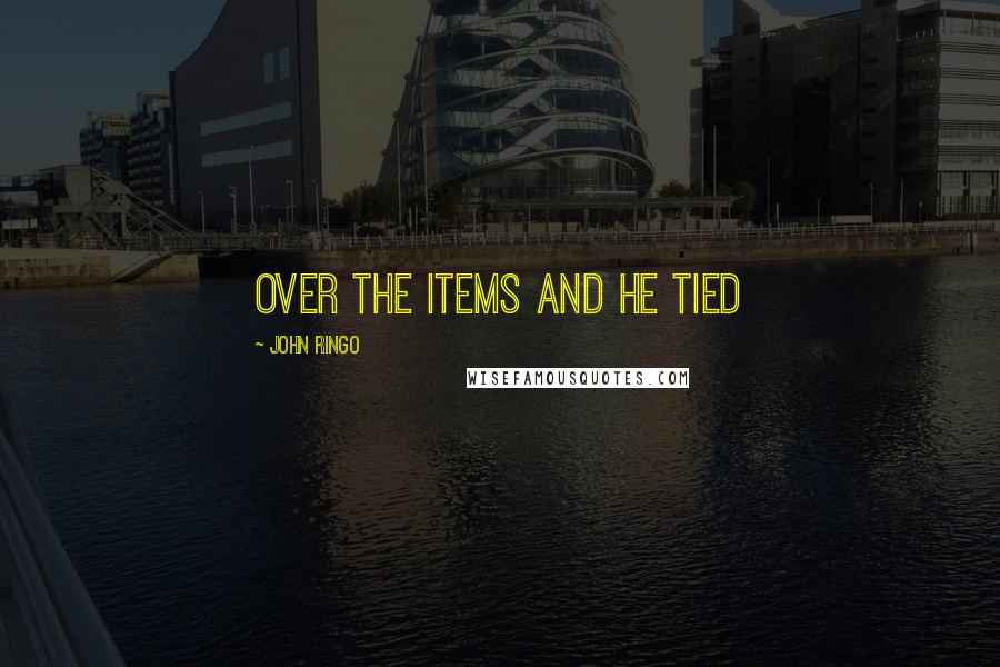 John Ringo Quotes: over the items and he tied