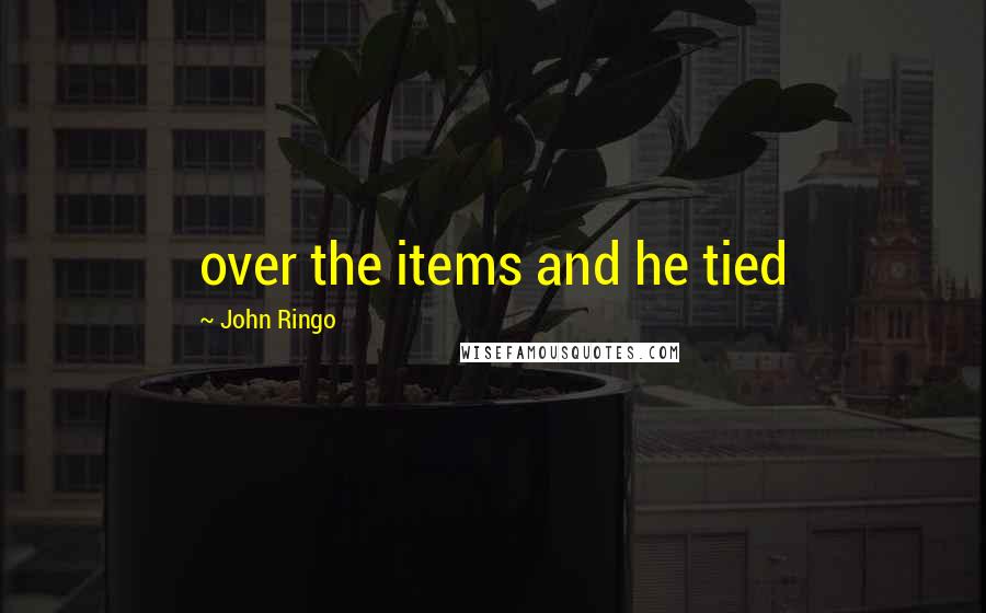 John Ringo Quotes: over the items and he tied