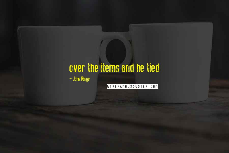 John Ringo Quotes: over the items and he tied