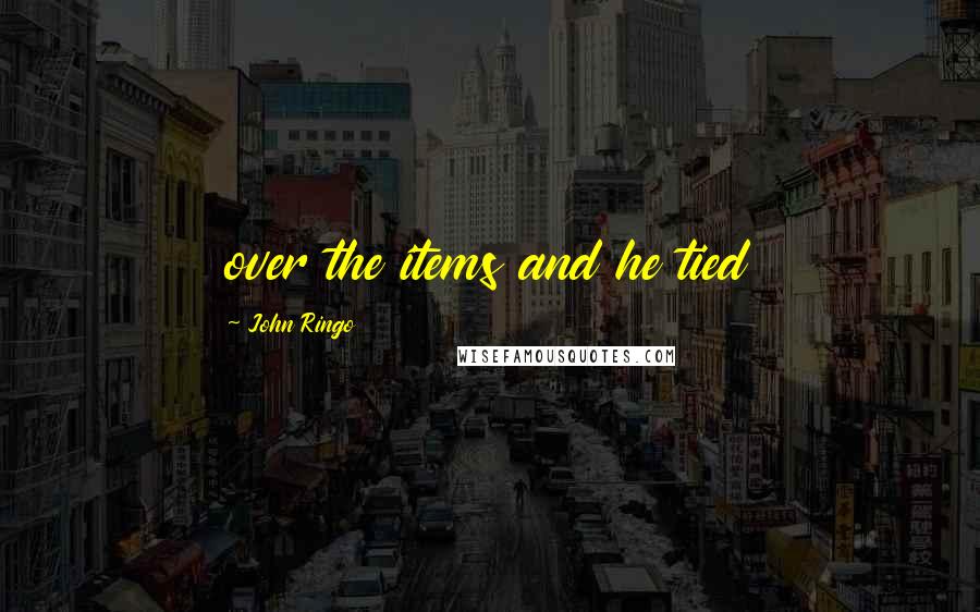 John Ringo Quotes: over the items and he tied