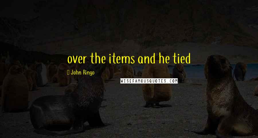 John Ringo Quotes: over the items and he tied