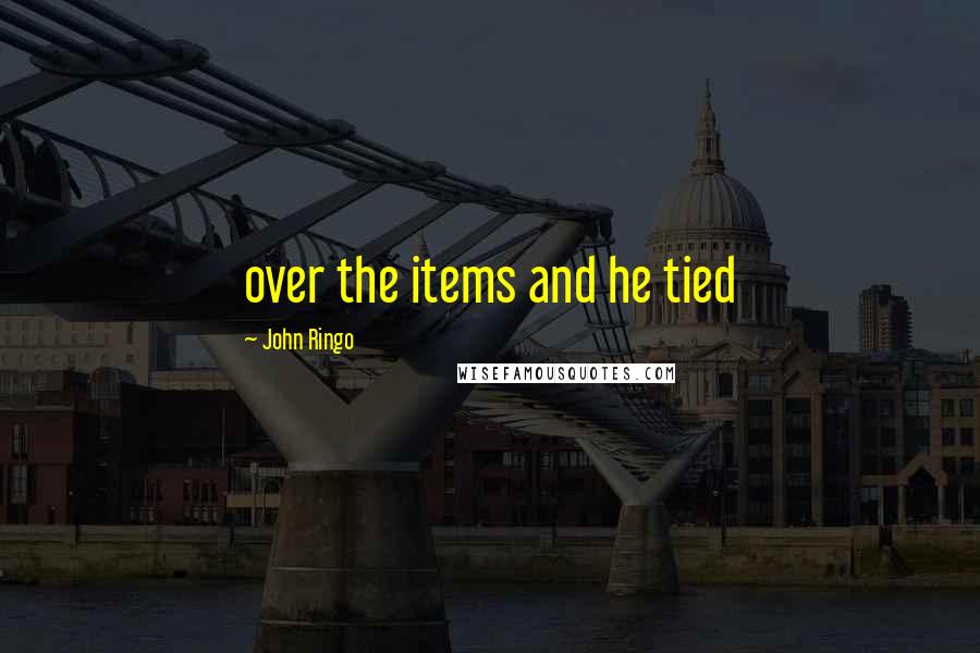 John Ringo Quotes: over the items and he tied