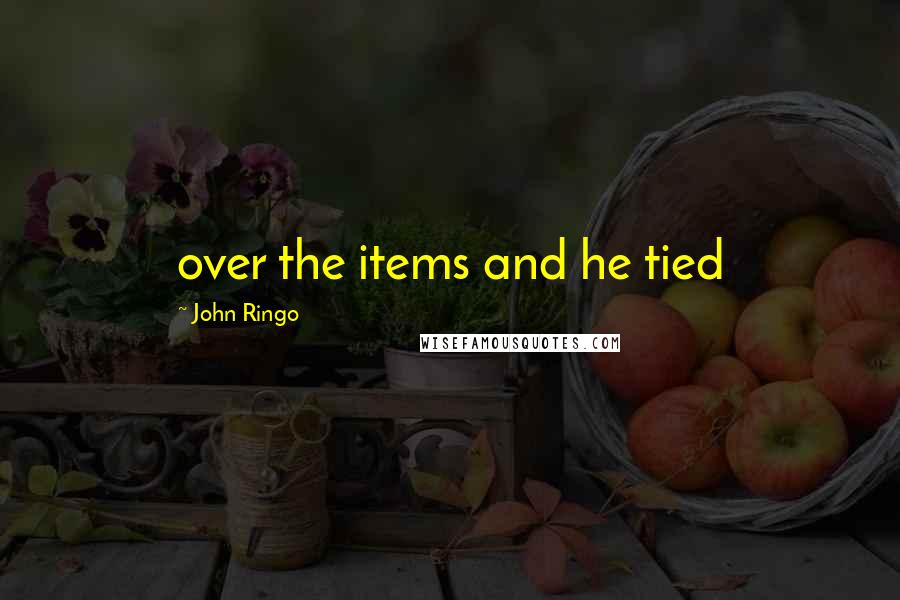 John Ringo Quotes: over the items and he tied