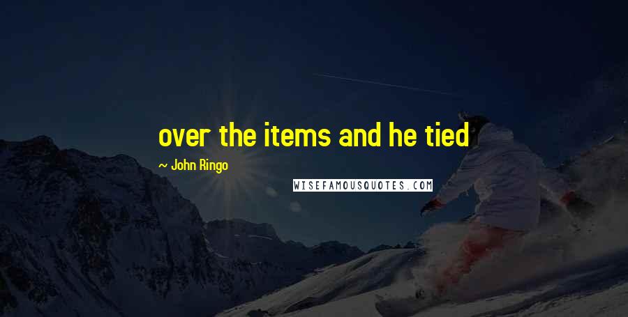 John Ringo Quotes: over the items and he tied