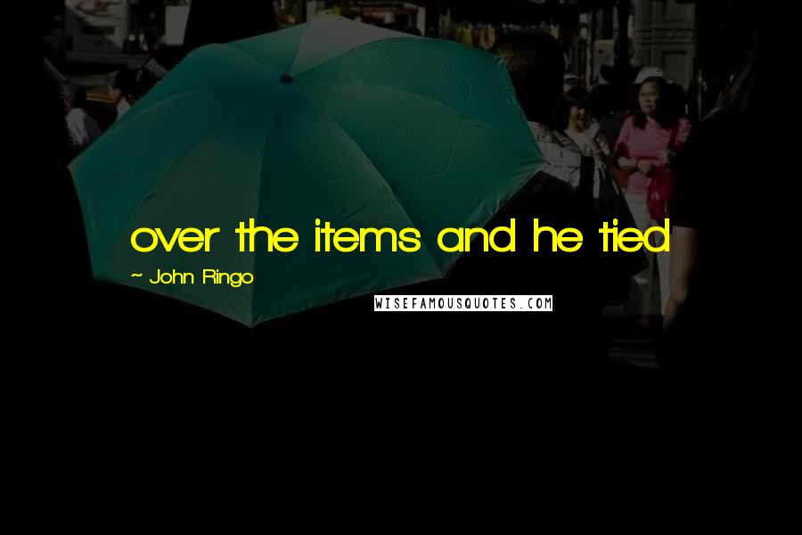 John Ringo Quotes: over the items and he tied