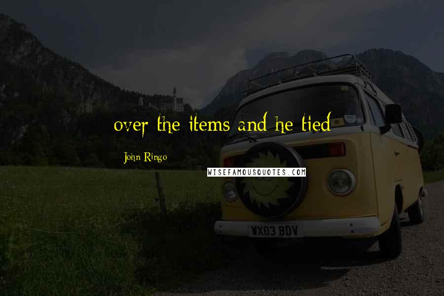 John Ringo Quotes: over the items and he tied