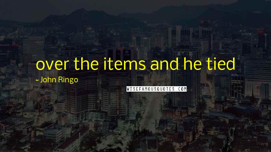 John Ringo Quotes: over the items and he tied