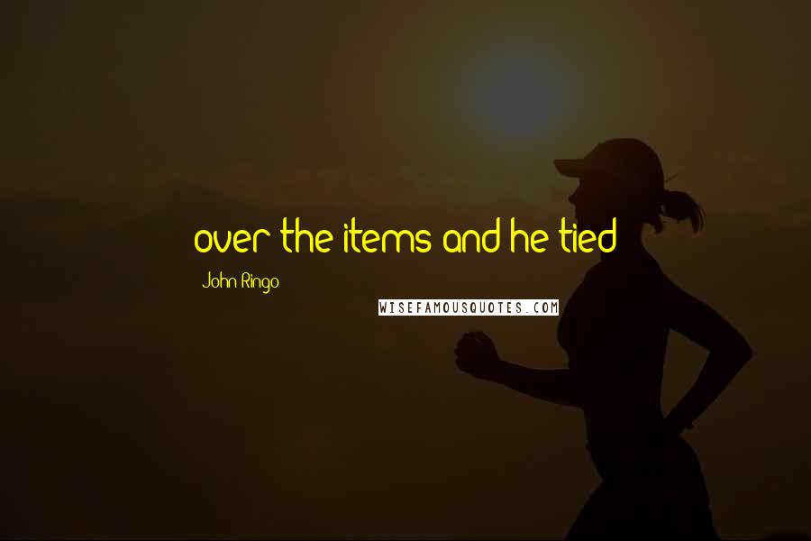 John Ringo Quotes: over the items and he tied