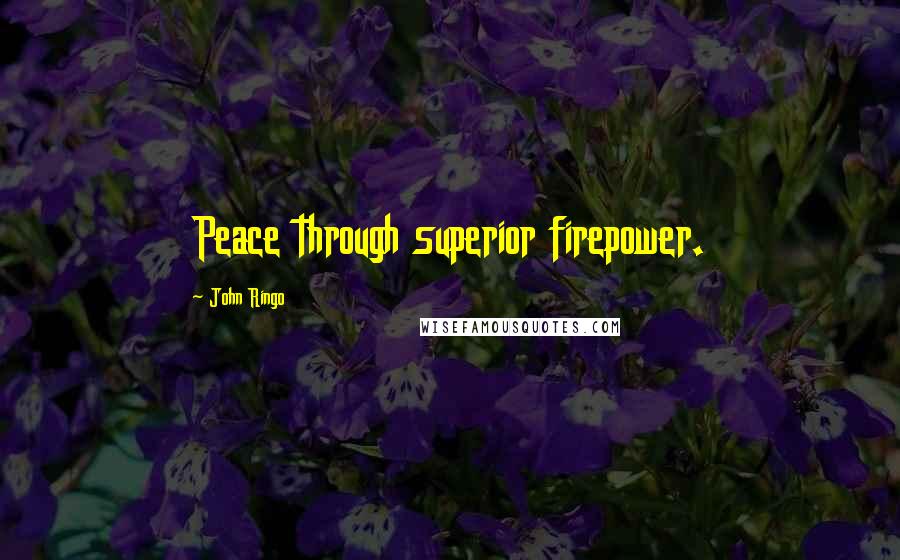 John Ringo Quotes: Peace through superior firepower.