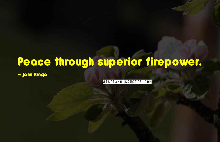 John Ringo Quotes: Peace through superior firepower.
