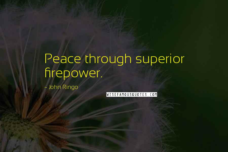 John Ringo Quotes: Peace through superior firepower.