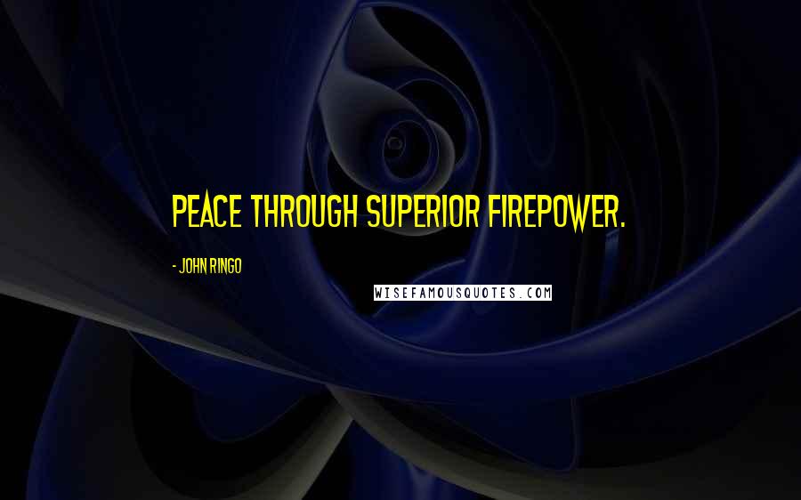 John Ringo Quotes: Peace through superior firepower.
