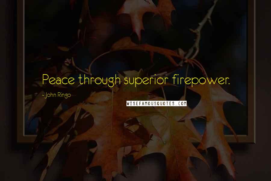 John Ringo Quotes: Peace through superior firepower.