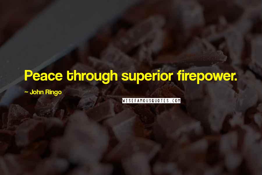 John Ringo Quotes: Peace through superior firepower.