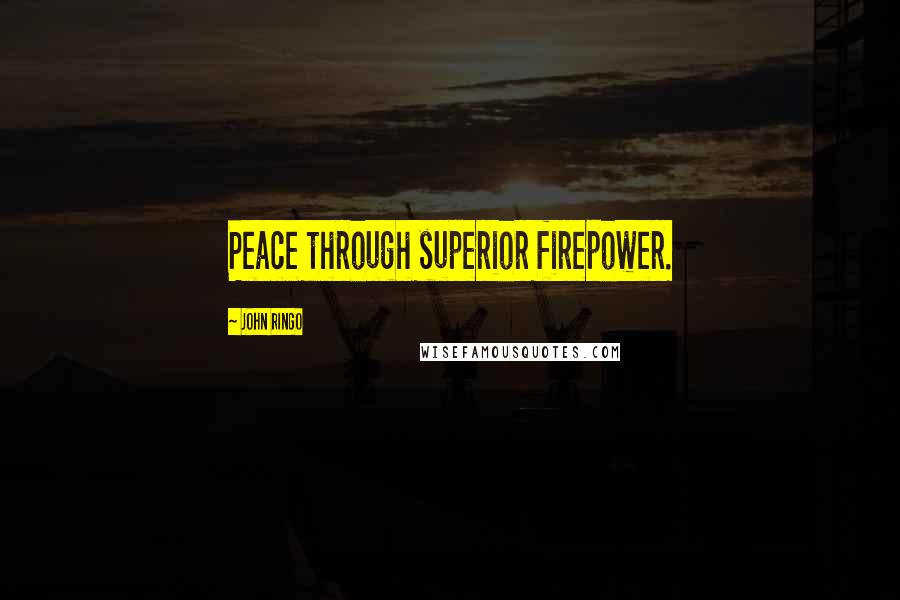 John Ringo Quotes: Peace through superior firepower.