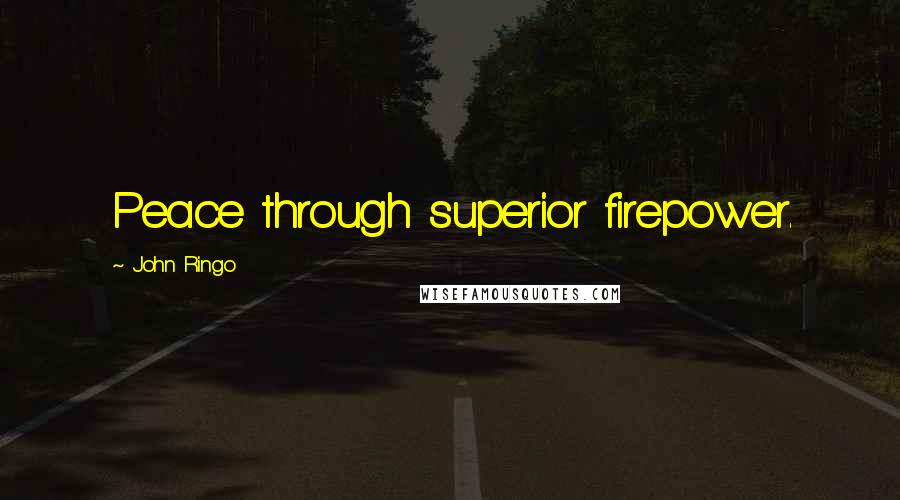 John Ringo Quotes: Peace through superior firepower.