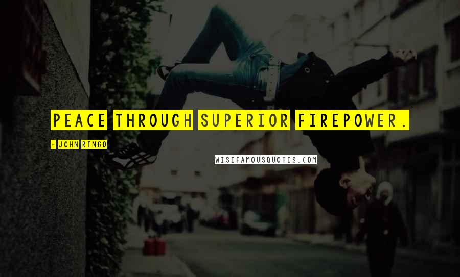 John Ringo Quotes: Peace through superior firepower.