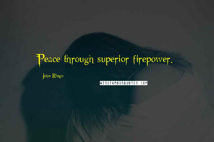 John Ringo Quotes: Peace through superior firepower.
