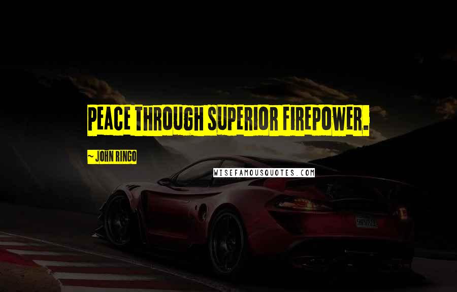 John Ringo Quotes: Peace through superior firepower.