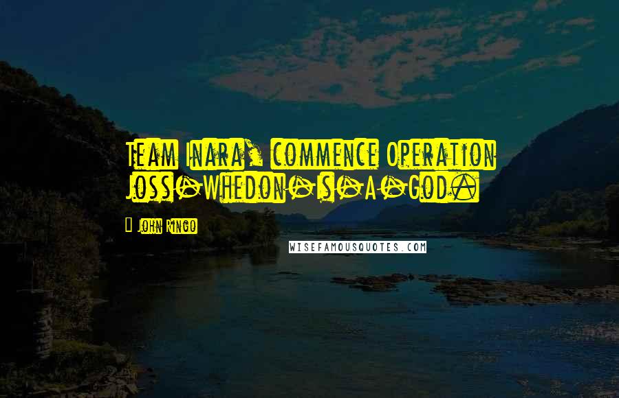 John Ringo Quotes: Team Inara, commence Operation Joss-Whedon-Is-A-God.