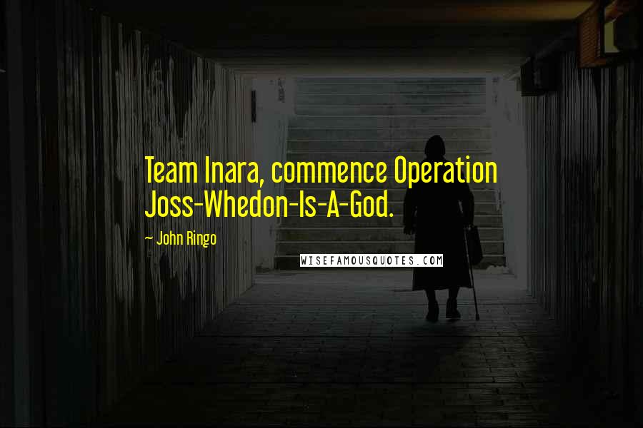 John Ringo Quotes: Team Inara, commence Operation Joss-Whedon-Is-A-God.