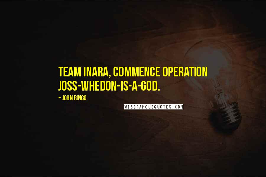 John Ringo Quotes: Team Inara, commence Operation Joss-Whedon-Is-A-God.